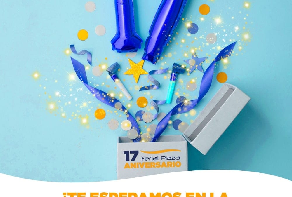¡Celebra a lo grande con nosotros el #17aniversarioferialplaza!